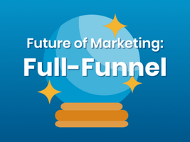 [Blog] I've Seen the Future of Marketing and It's Full-Funnel