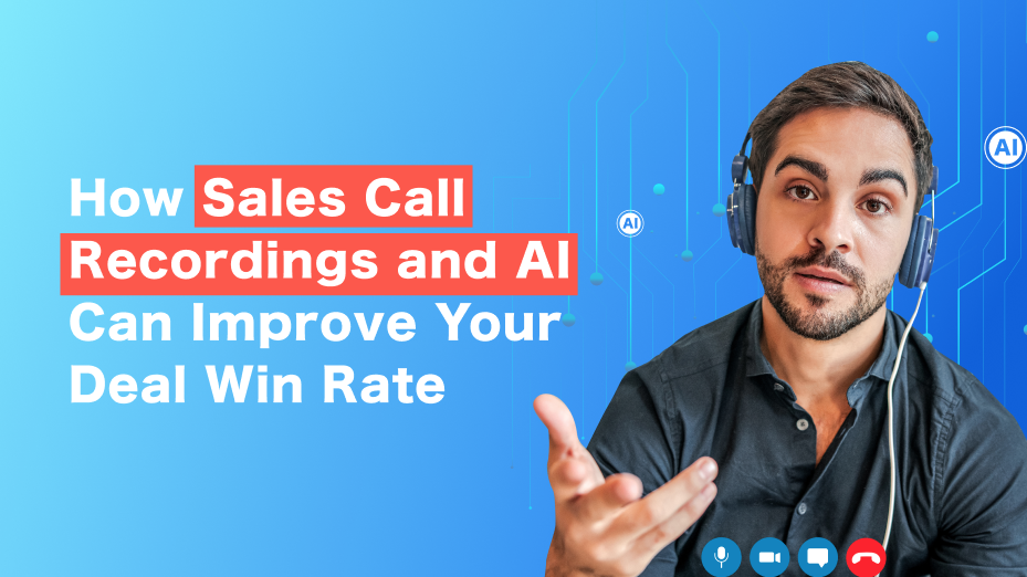 How Sales Call Recordings and AI Can Improve Your Deal Win Rate