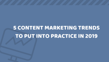 5 Content Marketing Trends To Put Into Practice In 2019 [Infographic]