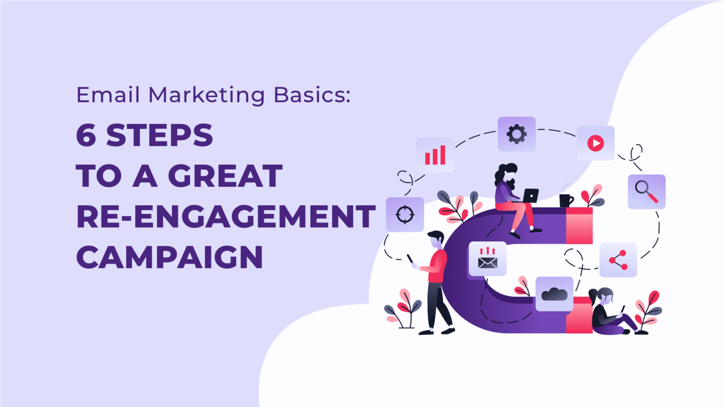 Email Marketing Basics: 6 Steps to a Great Re-engagement Campaign