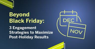 Beyond Black Friday: 3 Engagement Strategies to Maximize Post-Holiday Results