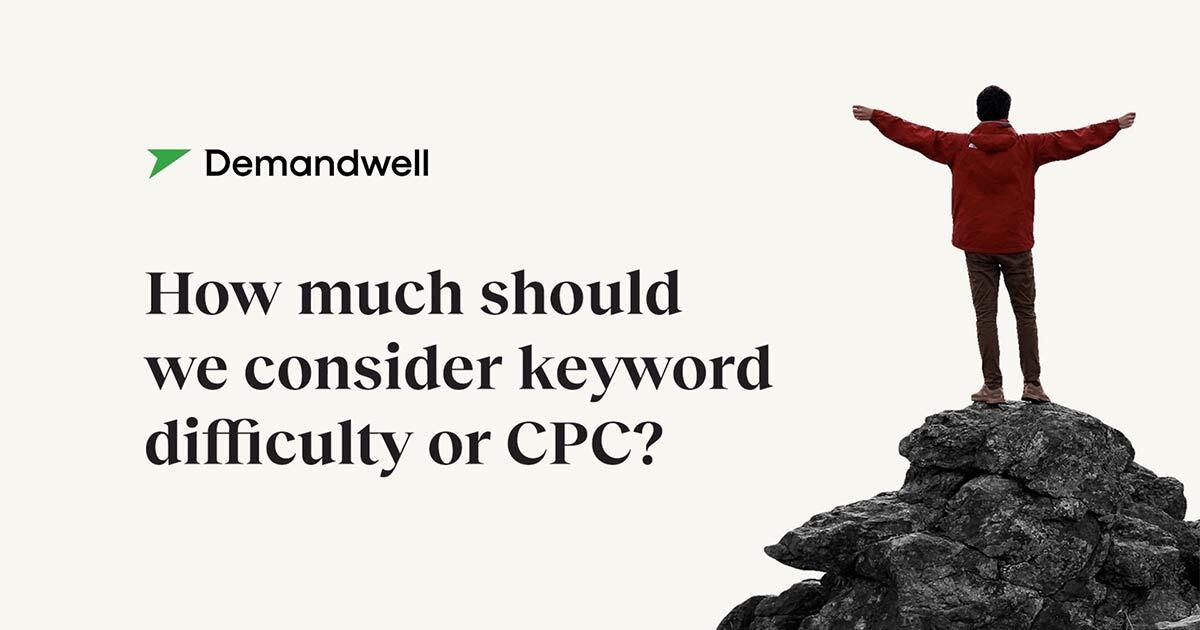 How much should we consider Keyword Difficulty or CPC?