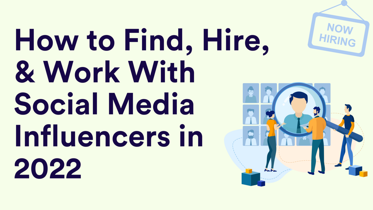 How to Find, Hire, & Work With Social Media Influencers in 2022