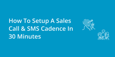 How To Setup A Sales Call & SMS Cadence In 30 Minutes