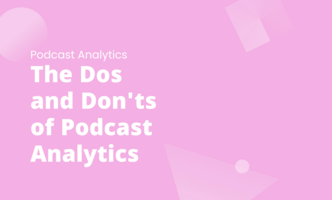 The Dos and Don'ts of Podcast Analytics