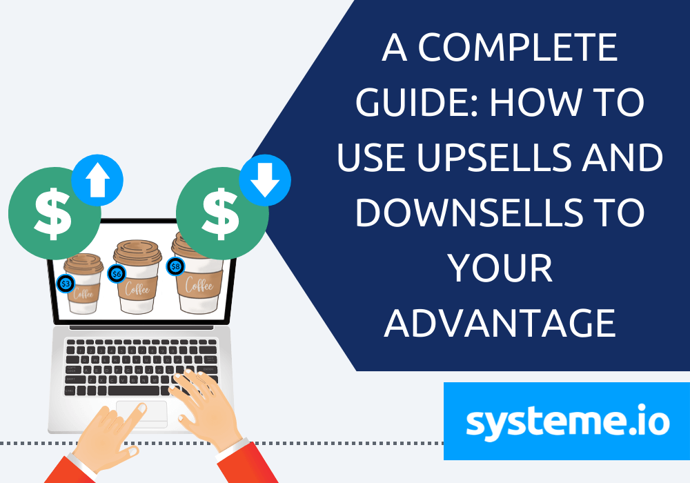 A Complete Guide: How to Use Upsells and Downsells to Your Advantage