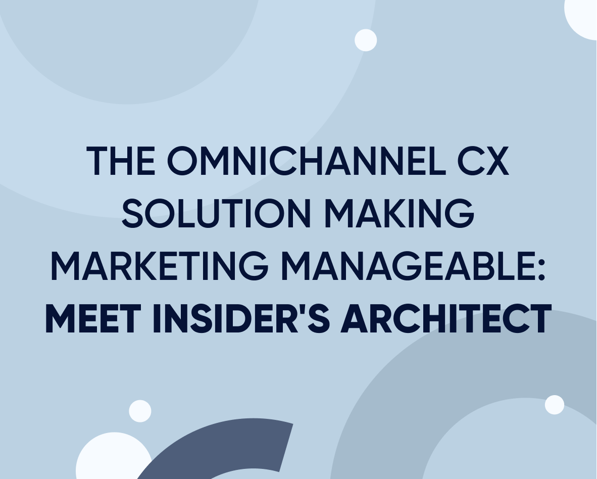 The omnichannel CX solution making marketing manageable: Meet Insider's Architect