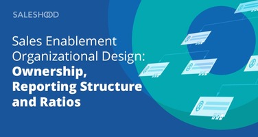 Sales Enablement Organizational Design: Ownership, Reporting Structure and Ratios