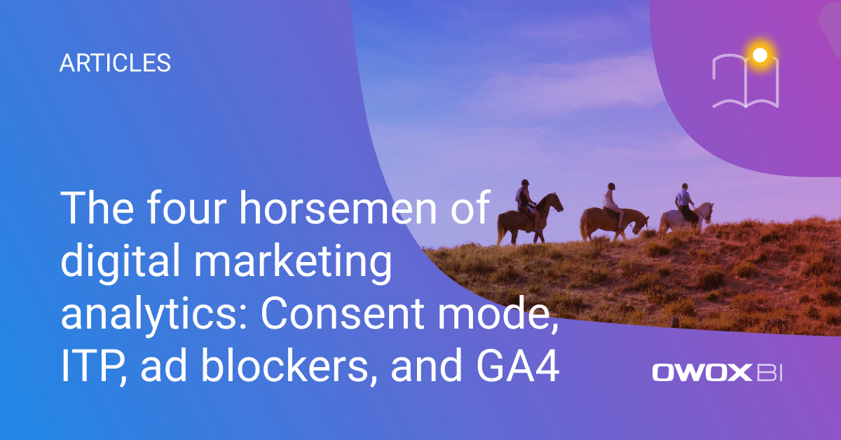 The four horsemen of digital marketing analytics: Consent mode, ITP, ad blockers, and GA 4