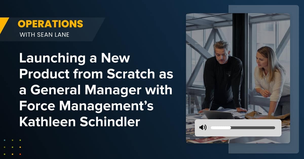 Launching a New Product from Scratch as a General Manager with Force Management's Kathleen Schindler