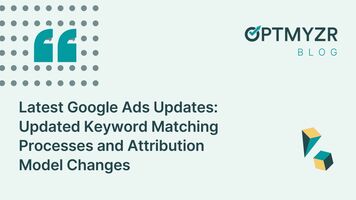 Latest Google Ads Updates: Updated Keyword Matching Processes and Attribution Model Changes