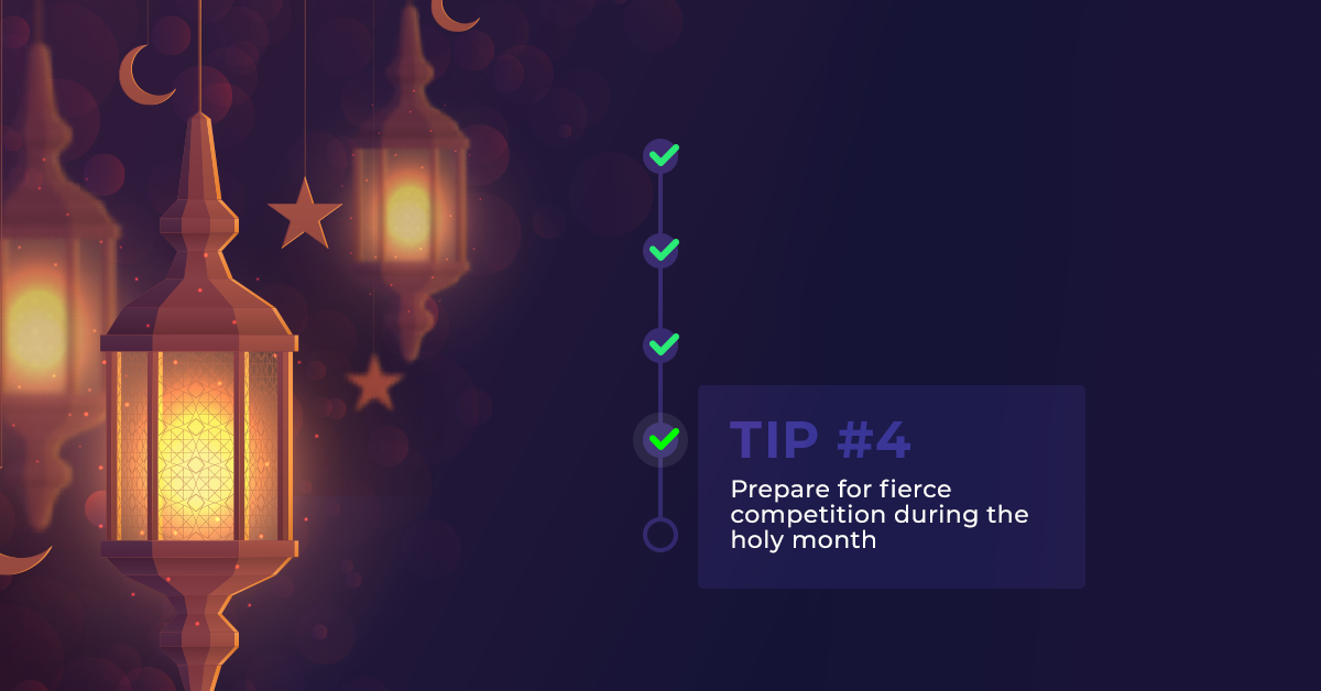 Tip #4: Prepare for fierce competition during the holy month