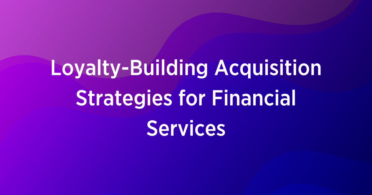 Loyalty-Building Acquisition Strategies for Financial Services