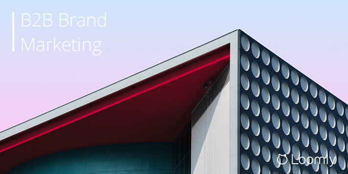 B2B Brand Marketing: Why Business-To-Business Brands Matter More Than Ever | Loomly Blog