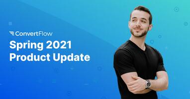 ConvertFlow Spring 2021 Update: Shopify, New Builder & More