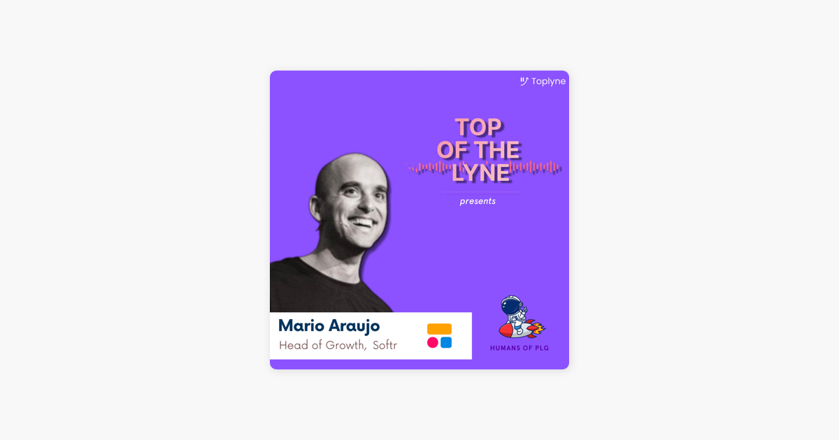 ‎Top of the Lyne: Humans of PLG ft. Mario Araujo, Head of Growth at Softr on Apple Podcasts