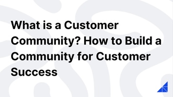 What is a Customer Community? How to Build a Community for Customer Success