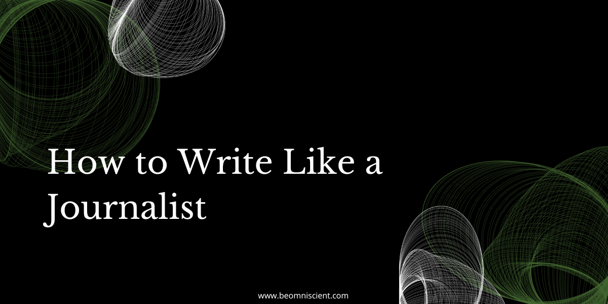 How to Write Like a Journalist (12 Tips)