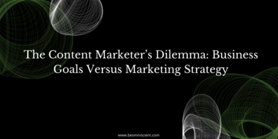 The Content Marketer's Dilemma: Business Goals Versus Marketing Strategy