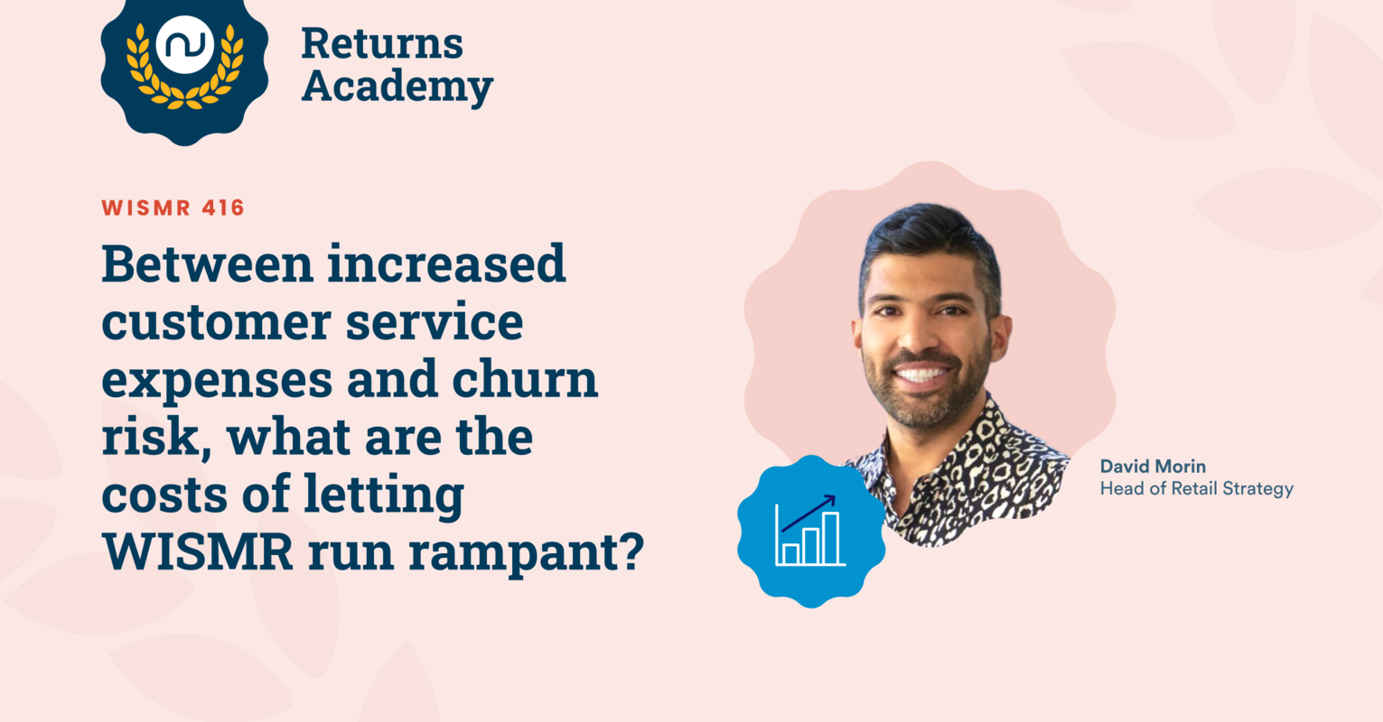 Between increased customer service expenses and churn risk, what are the costs of letting WISMR run rampant?