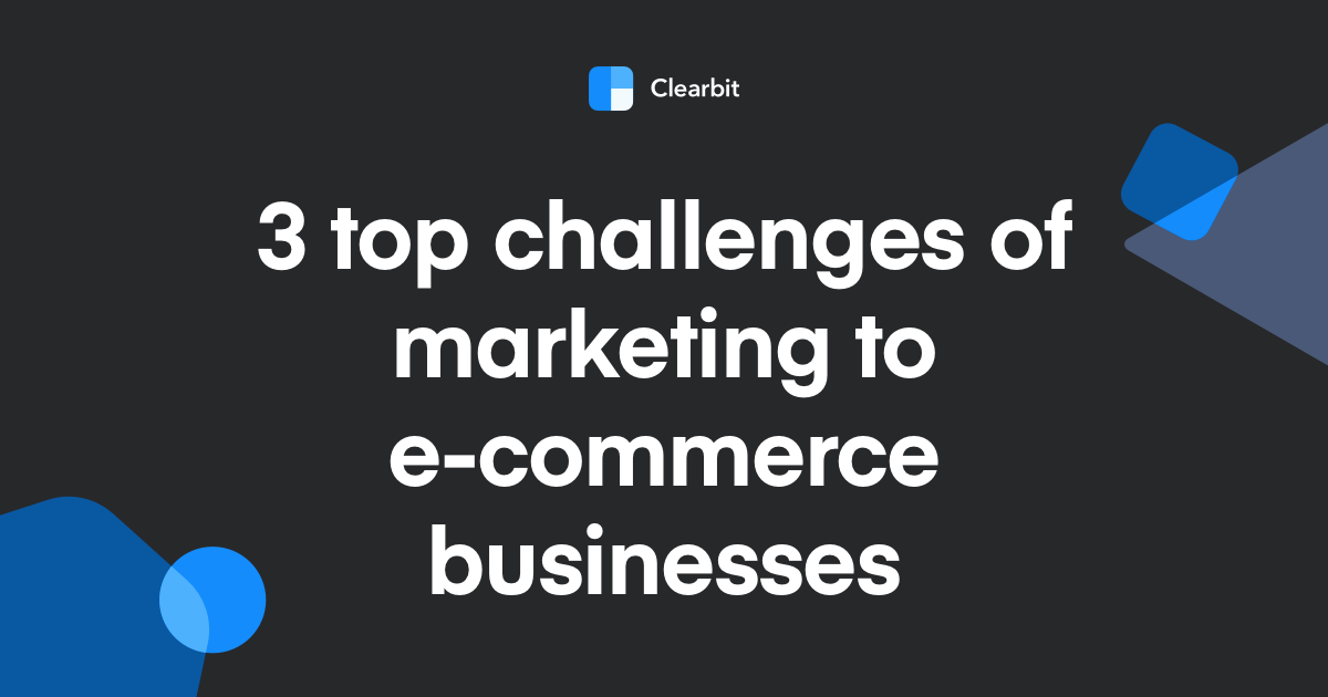 3 top challenges of marketing to e-commerce companies