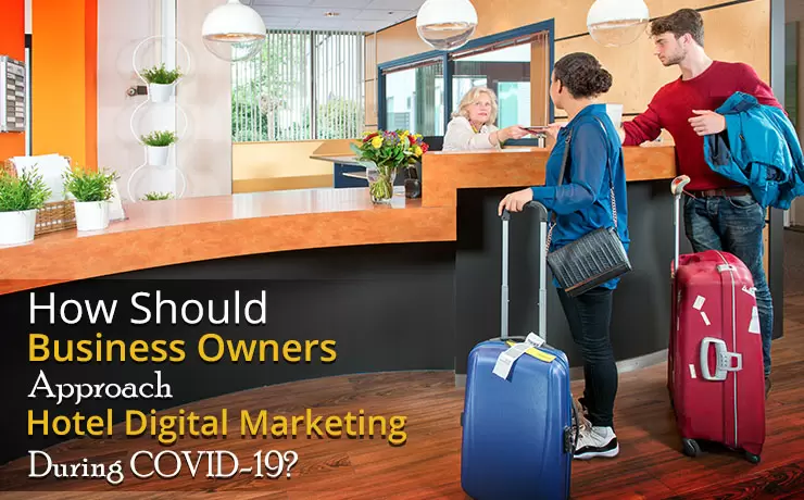How Should Business Owners Approach Hotel Digital Marketing During COVID-19?
