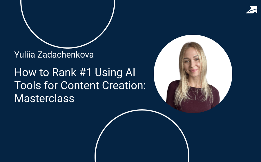 Webinar with Yuliia Zadachenkova – How to Rank #1 Using AI Tools for Content Creation 