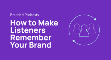 Brand Retention: How to Make Listeners Remember Your Brand