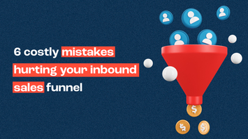 6 Costly Mistakes Hurting Your Inbound Sales Funnel