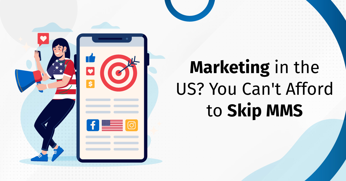 Marketing in the US? You Can't Afford to Skip MMS