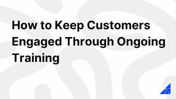 How to Keep Customers Engaged Through Ongoing Training