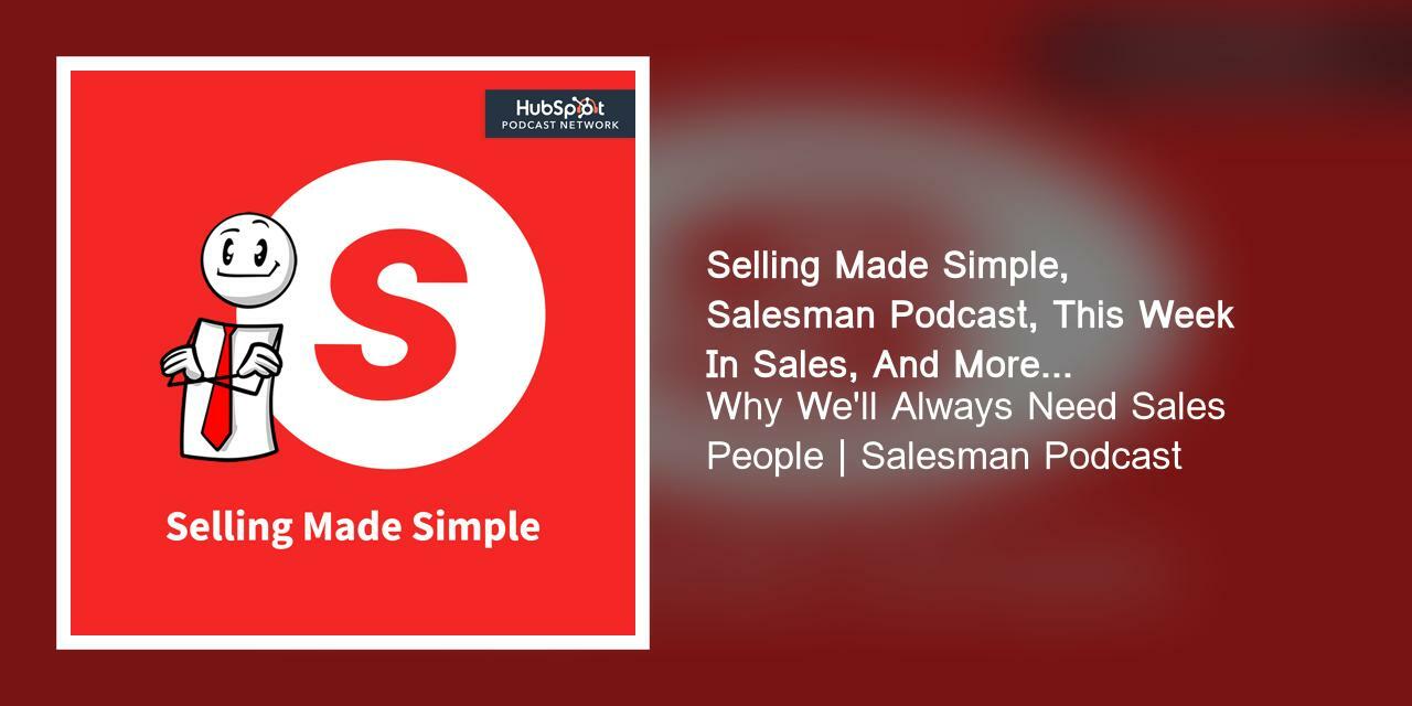 Why We'll Always Need Sales People | Salesman Podcast