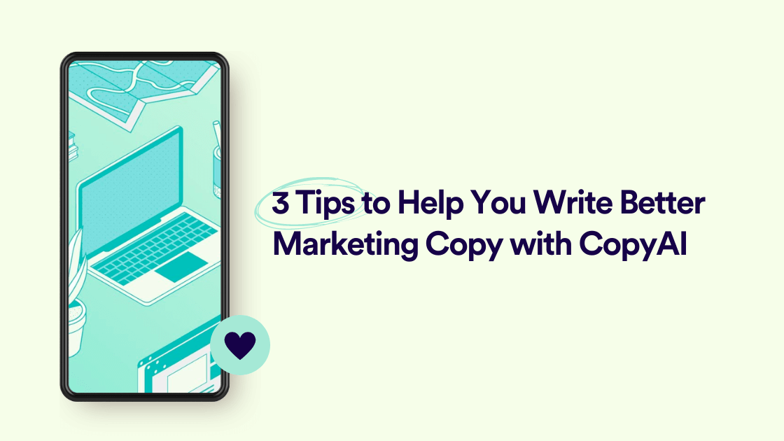 3 Tips to Help You Write Better Marketing Copy with CopyAI