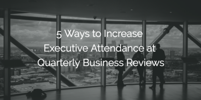 5 Ways to Increase Executive Attendance at Quarterly Business Reviews