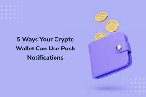 5 Ways Your Crypto Wallet Can Use Push Notifications