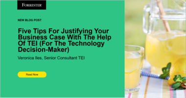 Five Tips For Justifying Your Business Case With The Help Of Total Economic Impact™ (For The Technology Decision-Maker)