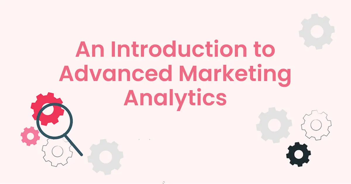 The Ultimate Guide to Advanced Marketing Analytics Techniques