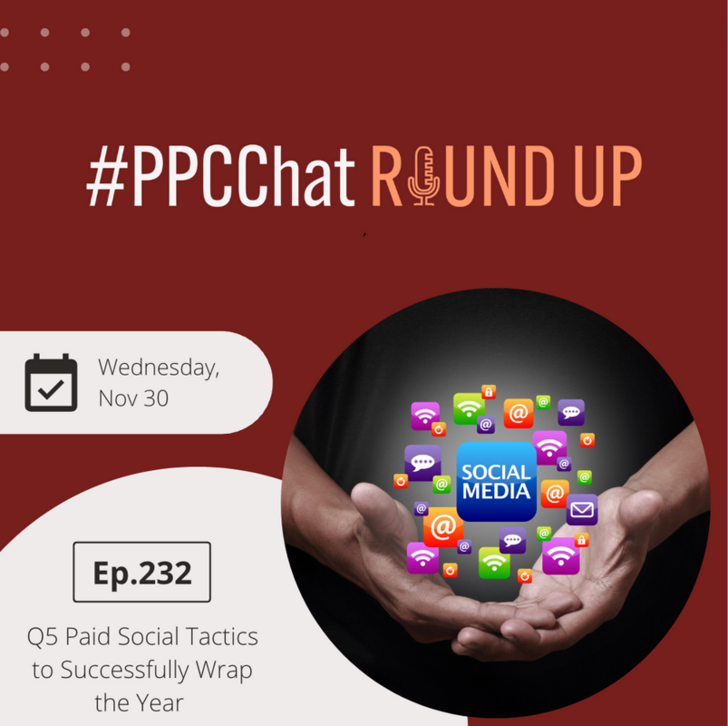 Q5 Paid Social Tactics to Successfully Wrap the Year | PPCChat Roundup EP232 | by Anu Adegbola