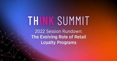 Think Summit 2022 Session Rundown: The Evolving Role of Retail Loyalty Programs