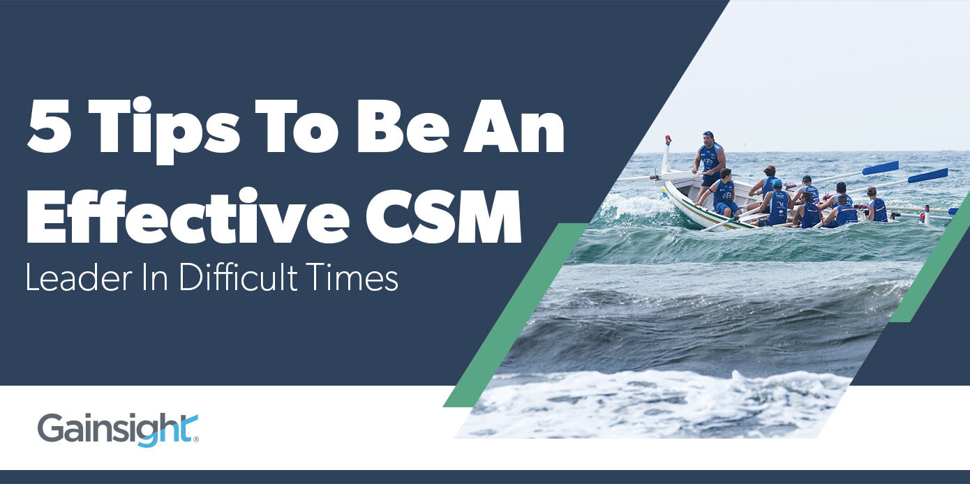 5 Tips To Be An Effective CSM Leader In Difficult Times | Customer Success and Product Experience Software | Gainsight