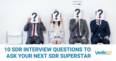 10 SDR Interview Questions to Ask Your Next SDR Superstar