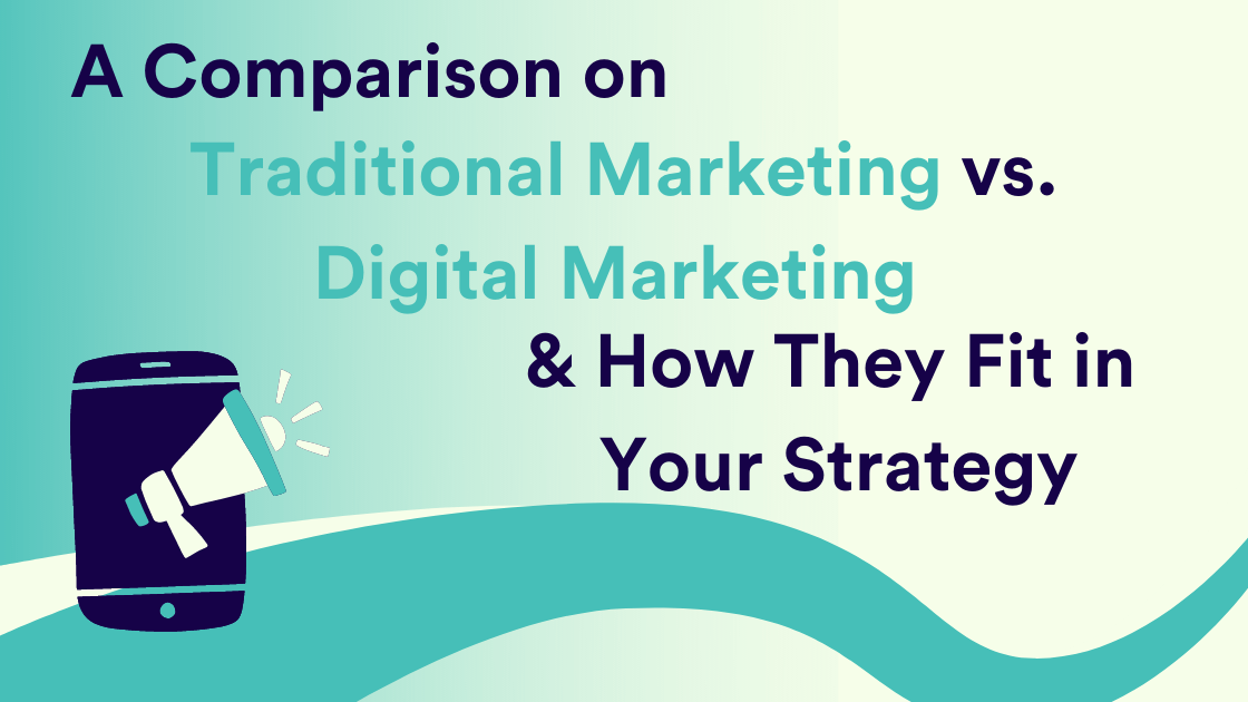 A Comparison of Traditional Marketing vs. Digital Marketing & How They Fit in Your Strategy