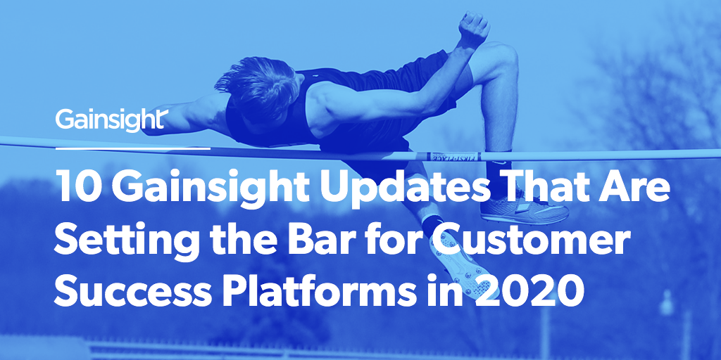 10 Gainsight Updates That Are Setting the Bar for Customer Success Platforms in 2020 | Customer Success and Product Experience Software | Gainsight