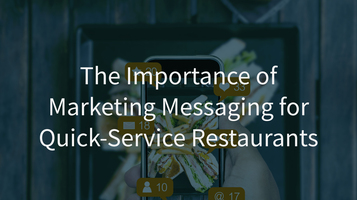 The Importance of Marketing Messaging for Quick-Service Restaurants