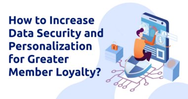 How to Increase Data Security and Personalization for Greater Member Loyalty?