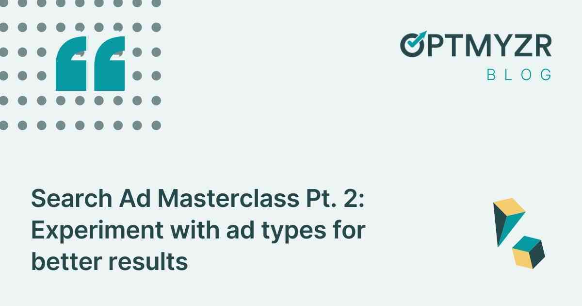 Search Ad Masterclass Pt. 2: Experiment with ad types for better results