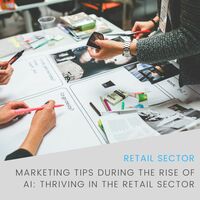 Marketing Tips During The Rise Of AI: Thriving in the Retail Sector