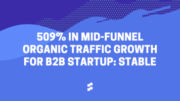 Attacking MoFu topics for 509% organic traffic growth in 6 months with Stable