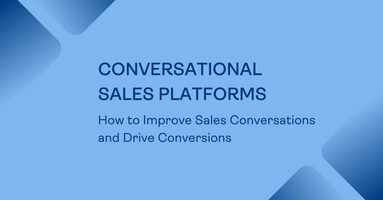 Conversational Sales Platforms: How to Improve Sales Conversations and Drive Conversions