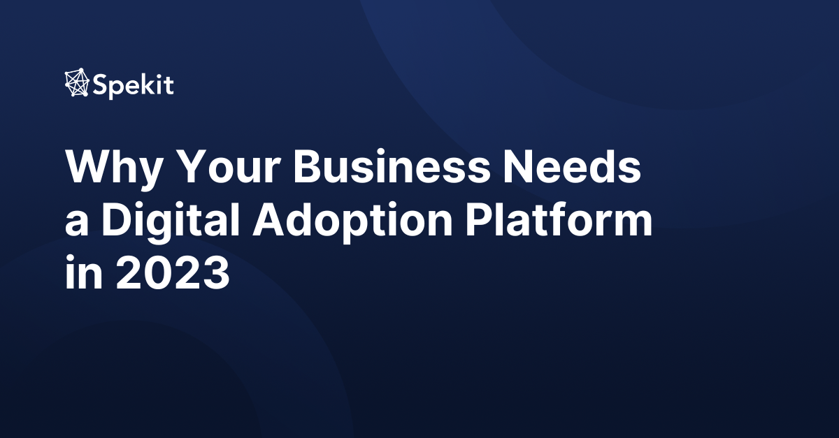 Why Your Business Needs a Digital Adoption Platform in 2023